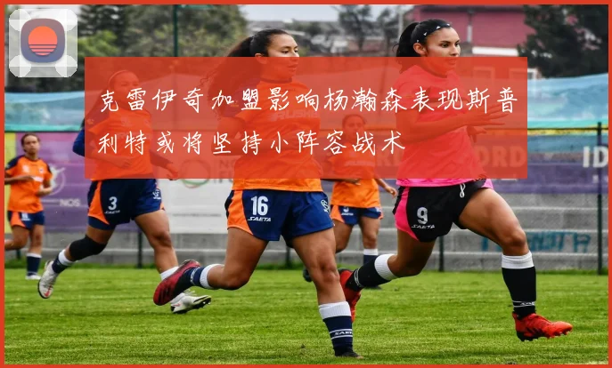 克雷伊奇加盟影响杨瀚森表现斯普利特或将坚持小阵容战术